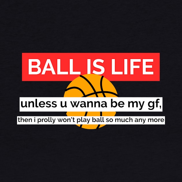 Ball is Life (unless) by Party Shirts